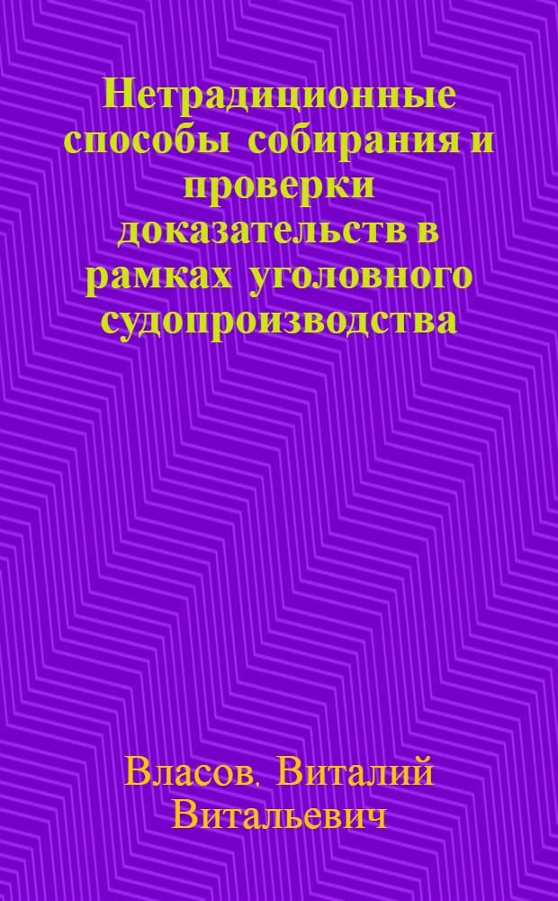 Нетрадиционные способы собирания и проверки доказательств в рамках уголовного судопроизводства : учебное пособие