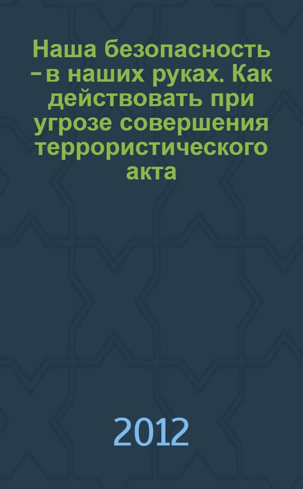 Наша безопасность - в наших руках. Как действовать при угрозе совершения террористического акта