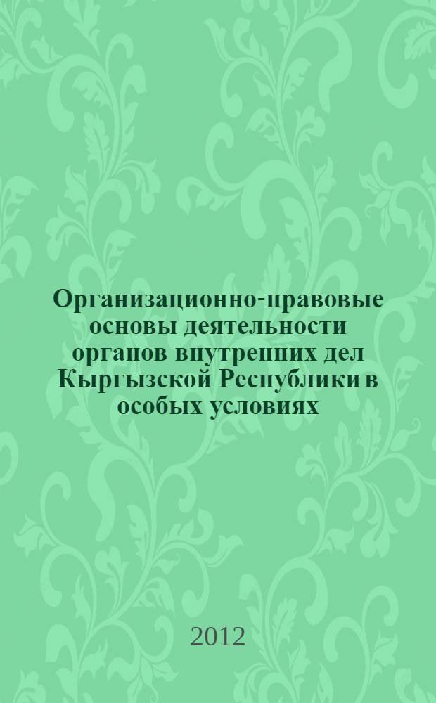 Организационно-правовые основы деятельности органов внутренних дел Кыргызской Республики в особых условиях : автореферат диссертации на соискание ученой степени к.ю.н. : специальность 12.00.14