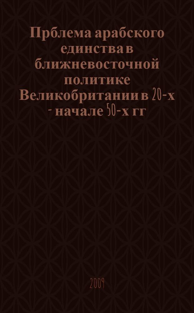 Прблема арабского единства в ближневосточной политике Великобритании в 20-х - начале 50-х гг. ХХ в. : автореферат диссертации на соискание ученой степени к. ист. н. : специальность 07.00.03 <Всеобщая история>