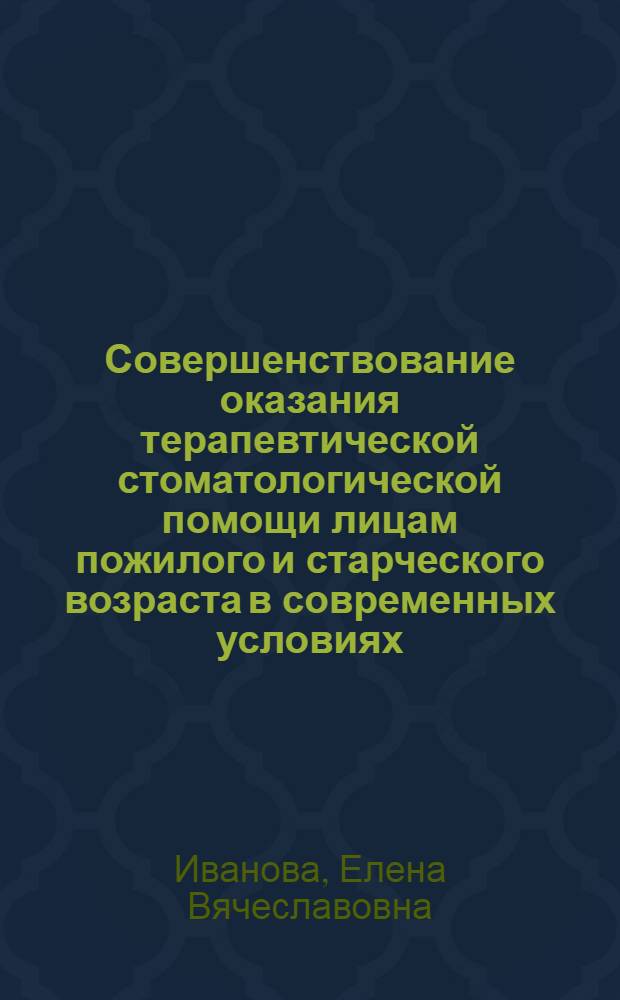 Совершенствование оказания терапевтической стоматологической помощи лицам пожилого и старческого возраста в современных условиях : автореферат диссертации на соискание ученой степени к. м. н. : специальность 14.00.21 <Стоматология> : специальность 14.00.33 <Обществ. здоров. и здравоохр.>
