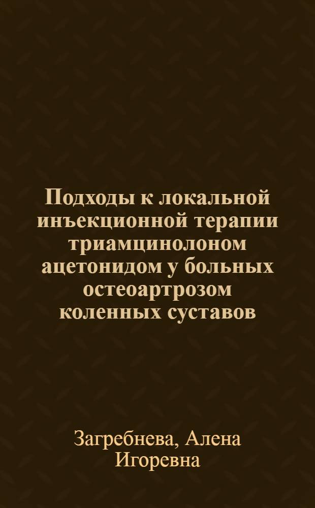 Подходы к локальной инъекционной терапии триамцинолоном ацетонидом у больных остеоартрозом коленных суставов : автореферат диссертации на соискание ученой степени к. м. н. : специальность 14.00.05 <внутренние болезни>