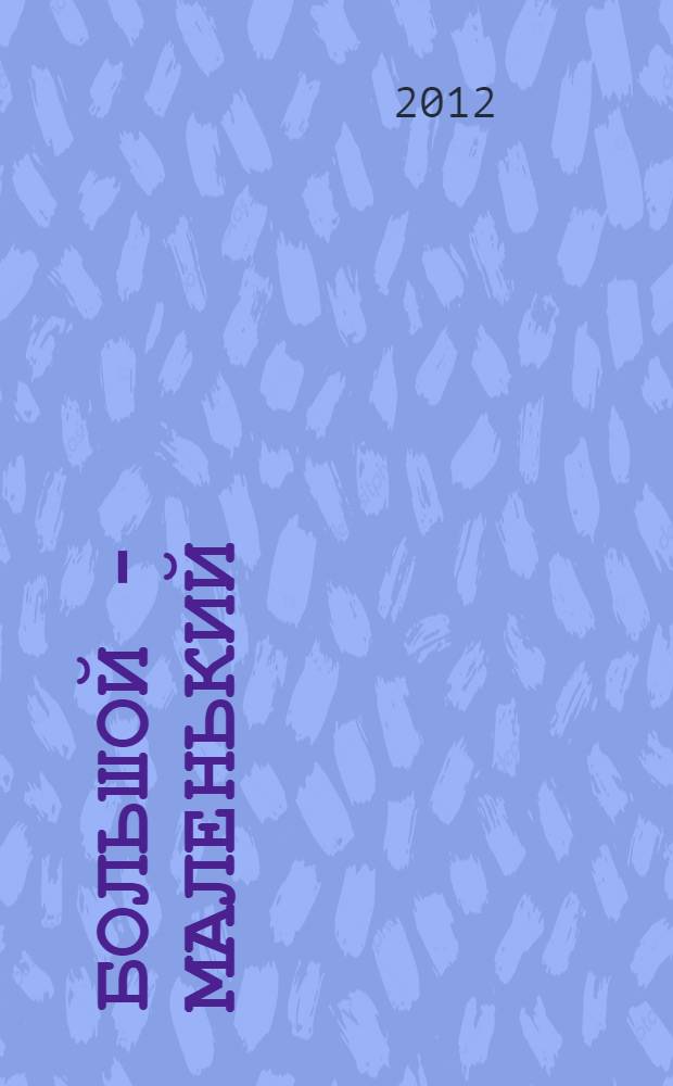 Большой - маленький : для чтения взрослыми детям