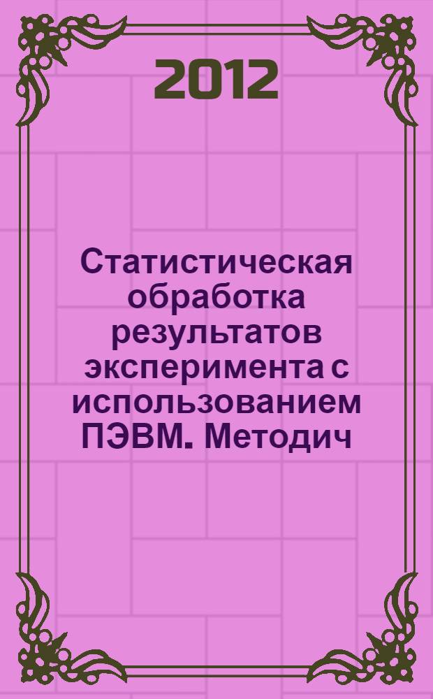 Статистическая обработка результатов эксперимента с использованием ПЭВМ. Методич. указания к практ. занятиям