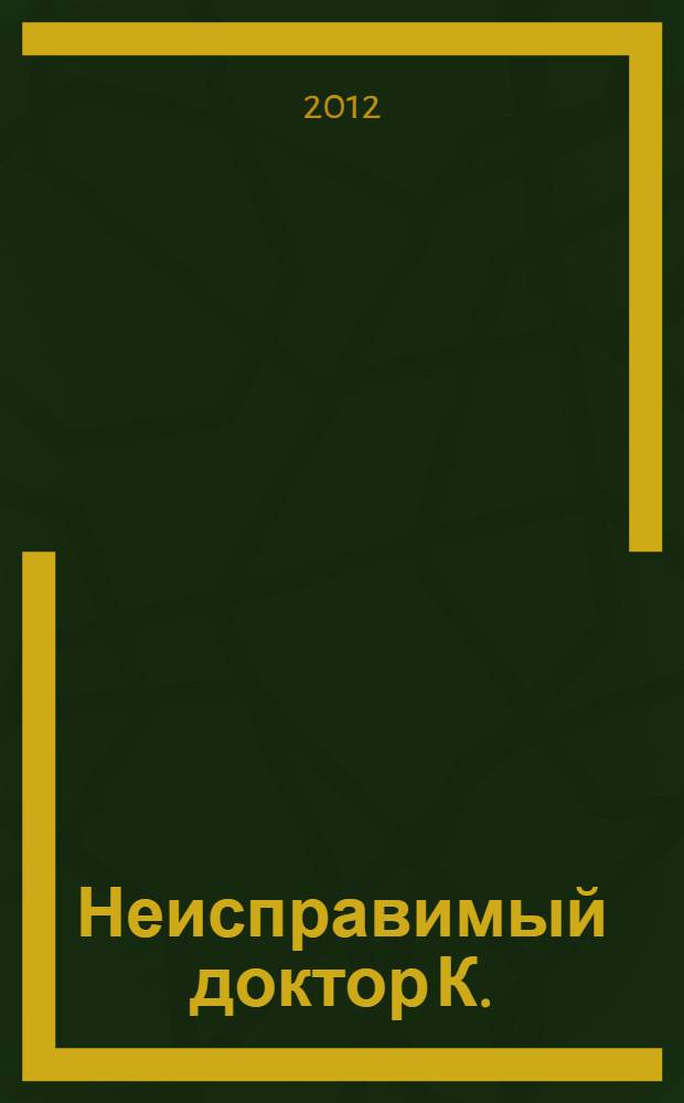 Неисправимый доктор К. : роман