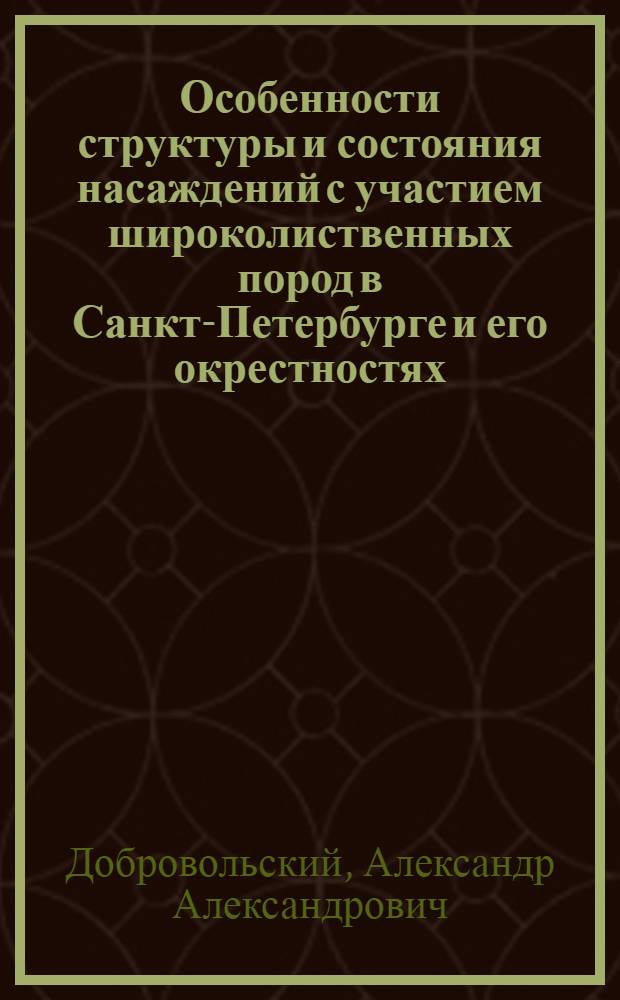 Особенности структуры и состояния насаждений с участием широколиственных пород в Санкт-Петербурге и его окрестностях : автореферат диссертации на соискание ученой степени к. с.-х. н. : специальность 06.03.03 <Лесовед. и лесовод.>