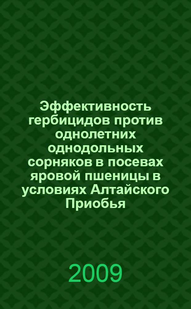 Эффективность гербицидов против однолетних однодольных сорняков в посевах яровой пшеницы в условиях Алтайского Приобья : автореферат диссертации на соискание ученой степени к. с.-х. н. : специальность 06.01.01. <Общее земледелие>
