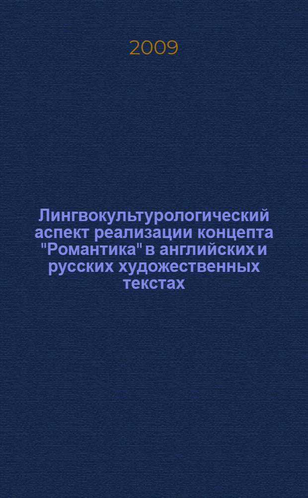 Лингвокультурологический аспект реализации концепта "Романтика" в английских и русских художественных текстах : (на материале литературы XIX-XXI веков) : автореферат диссертации на соискание ученой степени к. филол. н. : специальность 10.02.20 <Сравнительно-историческое, типологическое и сопоставительное языкознание>
