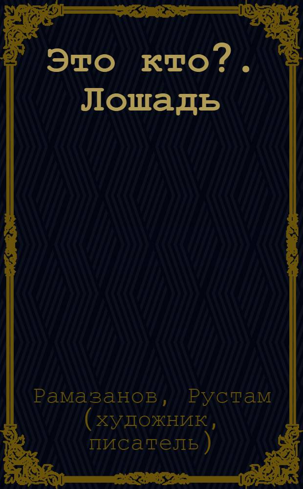 Это кто?. [Лошадь : для чтения взрослыми детям