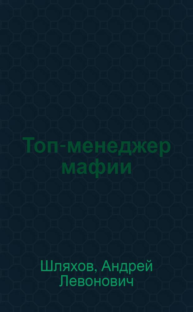 Топ-менеджер мафии : полный курс ликвидации конкурентов