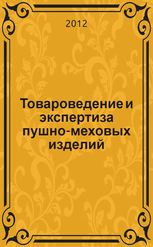 Товароведение и экспертиза пушно-меховых изделий : учебное пособие для студентов высших учебных заведений, обучающихся по специальности 080401 "Товароведение и экспертиза товаров"