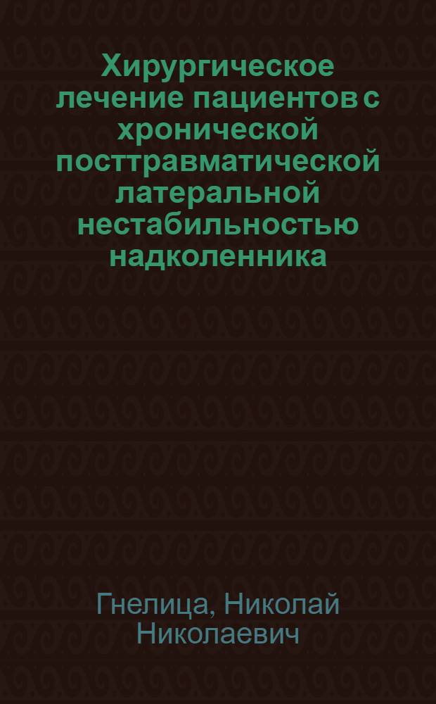 Хирургическое лечение пациентов с хронической посттравматической латеральной нестабильностью надколенника : автореферат диссертации на соискание ученой степени к. м. н. : специальность 14.00.22 <Травматология и ортопедия>