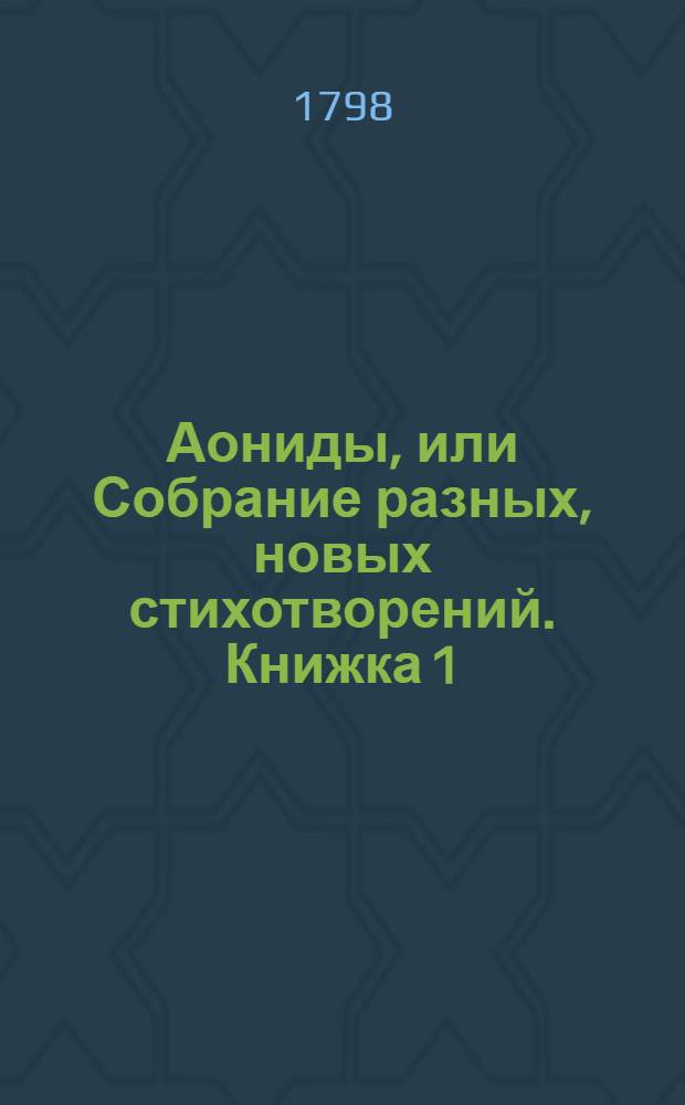 Аониды, или Собрание разных, новых стихотворений. Книжка 1
