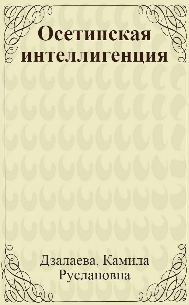Осетинская интеллигенция : (вторая половина XIX - начало XX века)