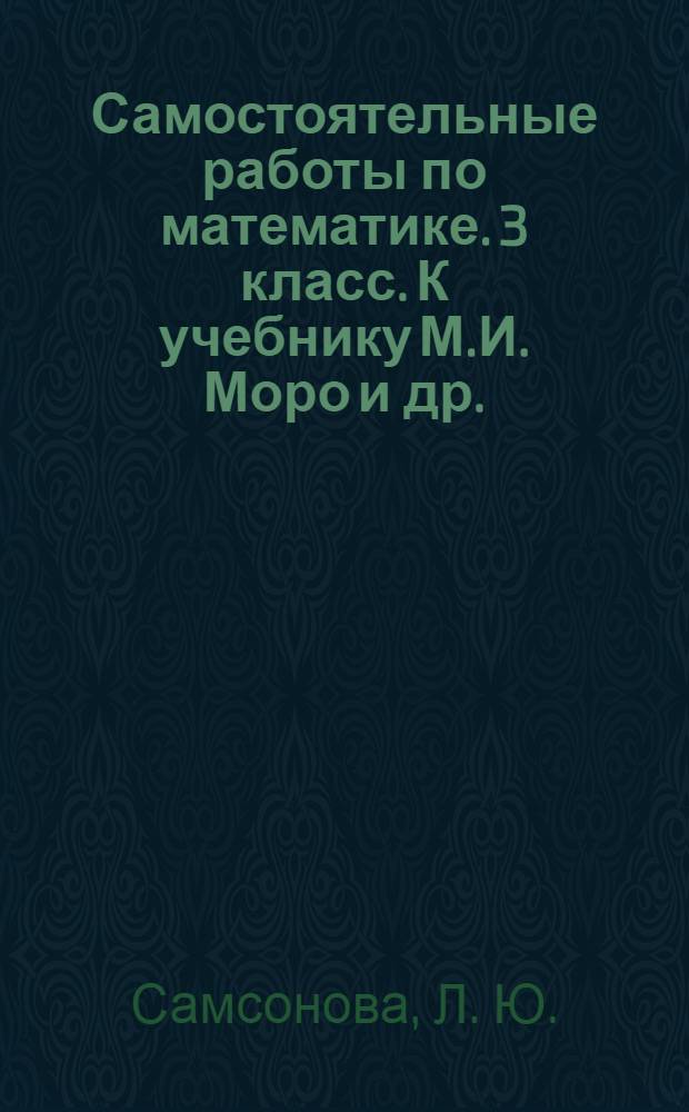 Самостоятельные работы по математике. 3 класс. К учебнику М.И. Моро и др.