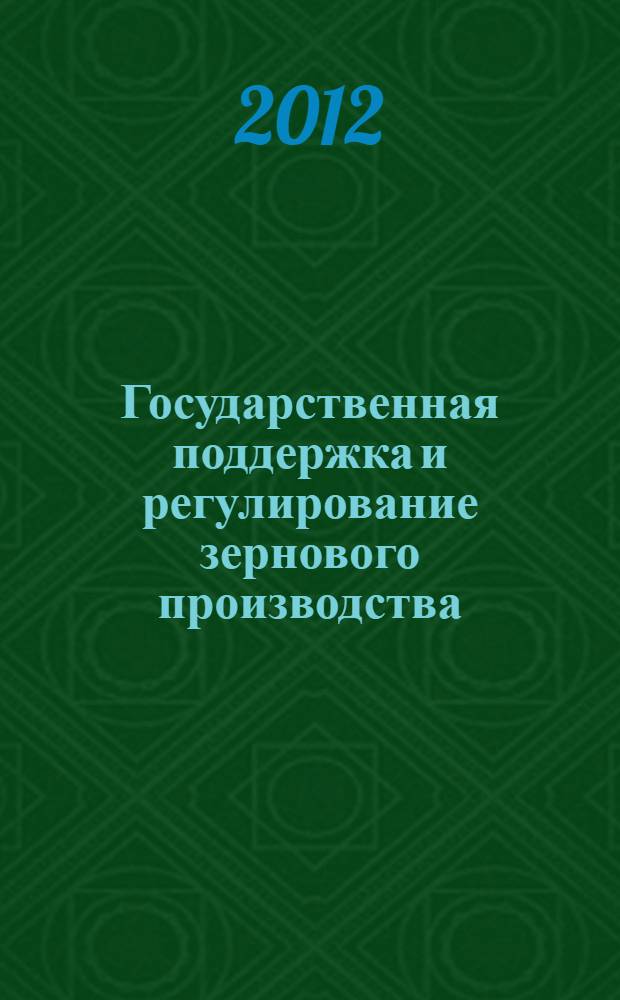 Государственная поддержка и регулирование зернового производства : монография