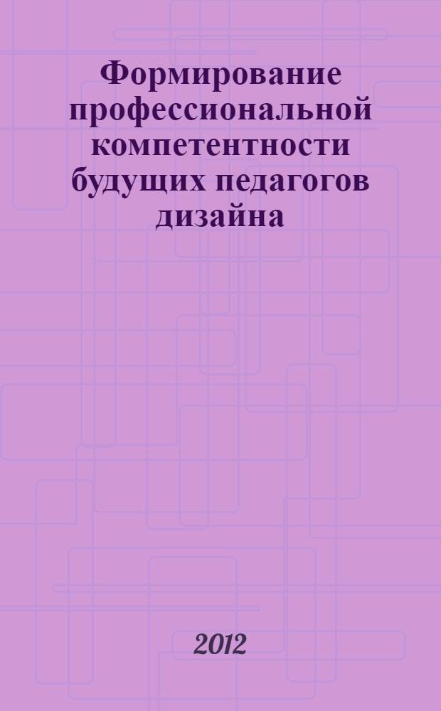 Формирование профессиональной компетентности будущих педагогов дизайна : монография