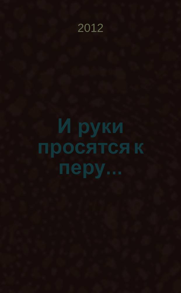 И руки просятся к перу... : сборник стихотворений