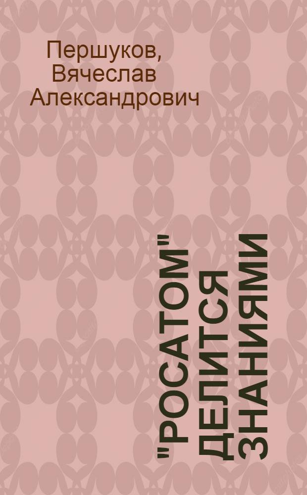 "Росатом" делится знаниями : knowledge management в высокотехнологичных компаниях
