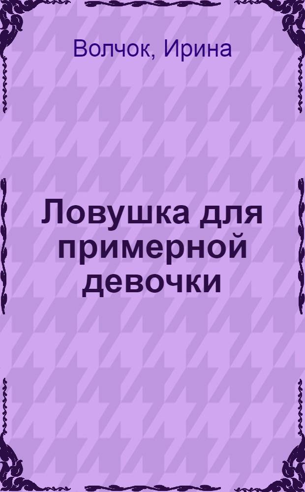Ловушка для примерной девочки : роман