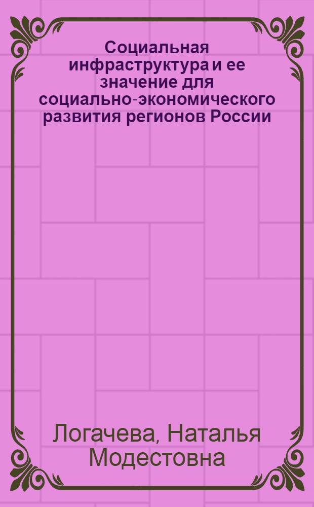 Социальная инфраструктура и ее значение для социально-экономического развития регионов России : монография