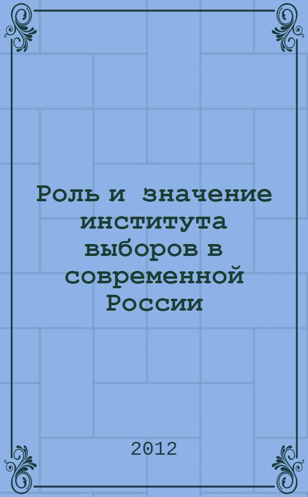 Роль и значение института выборов в современной России: политико-правовые и социологические аспекты: Всероссийская научно-практическая конференция 21-22 октября 2011