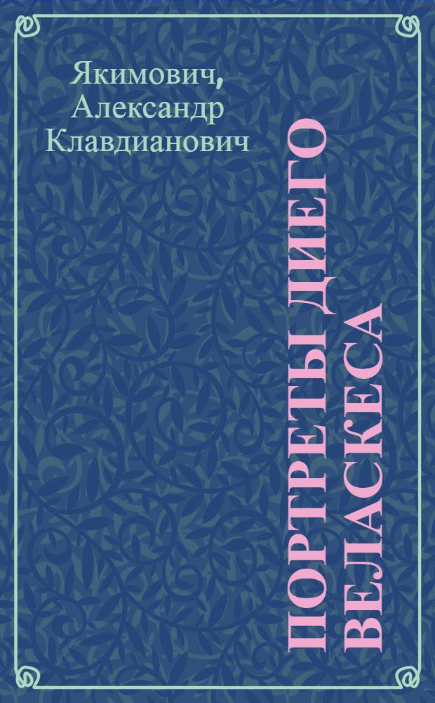 Портреты Диего Веласкеса : искусство отважного знания