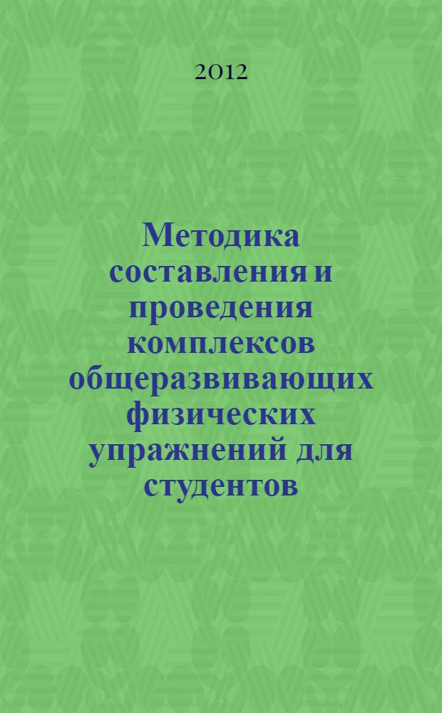 Методика составления и проведения комплексов общеразвивающих физических упражнений для студентов : учебное пособие : для студентов всех специальностей и направлений, а также для преподавателей физической культуры высших образовательных учреждений