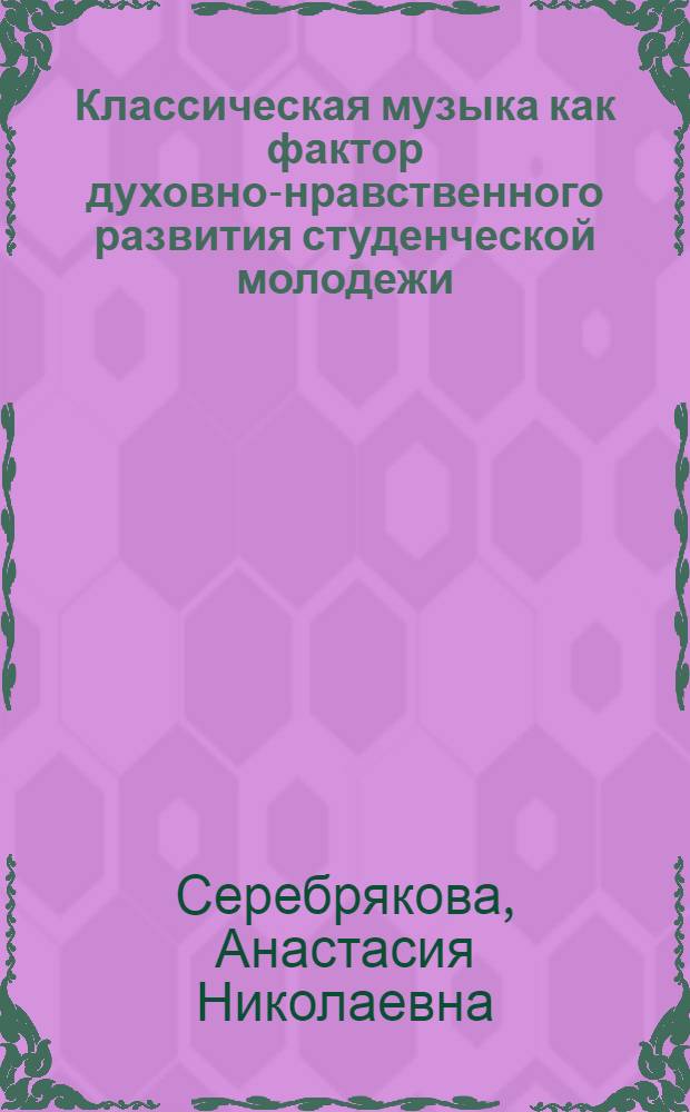 Классическая музыка как фактор духовно-нравственного развития студенческой молодежи : автореф. дис. на соиск. учен. степ. к. социол. н. : специальность 22.00.06 <Социология культуры>
