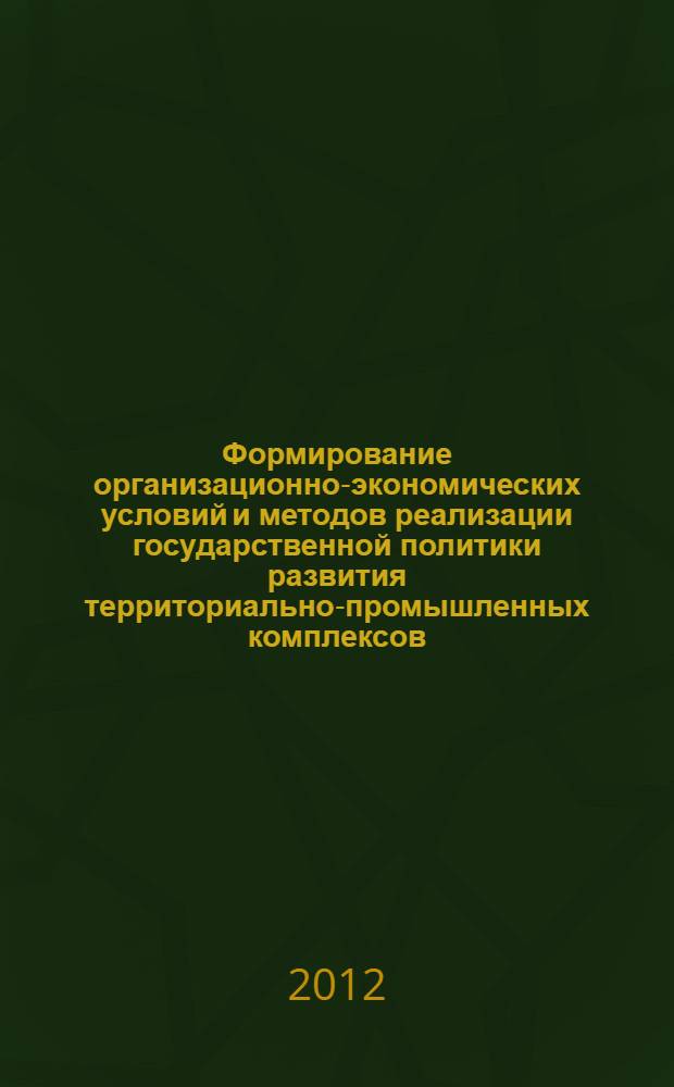 Формирование организационно-экономических условий и методов реализации государственной политики развития территориально-промышленных комплексов : автореф. дис. на соиск. учен. степ. к. э. н. : специальность 08.00.05 <Экономика и управление народным хозяйством по отраслям и сферам деятельности>