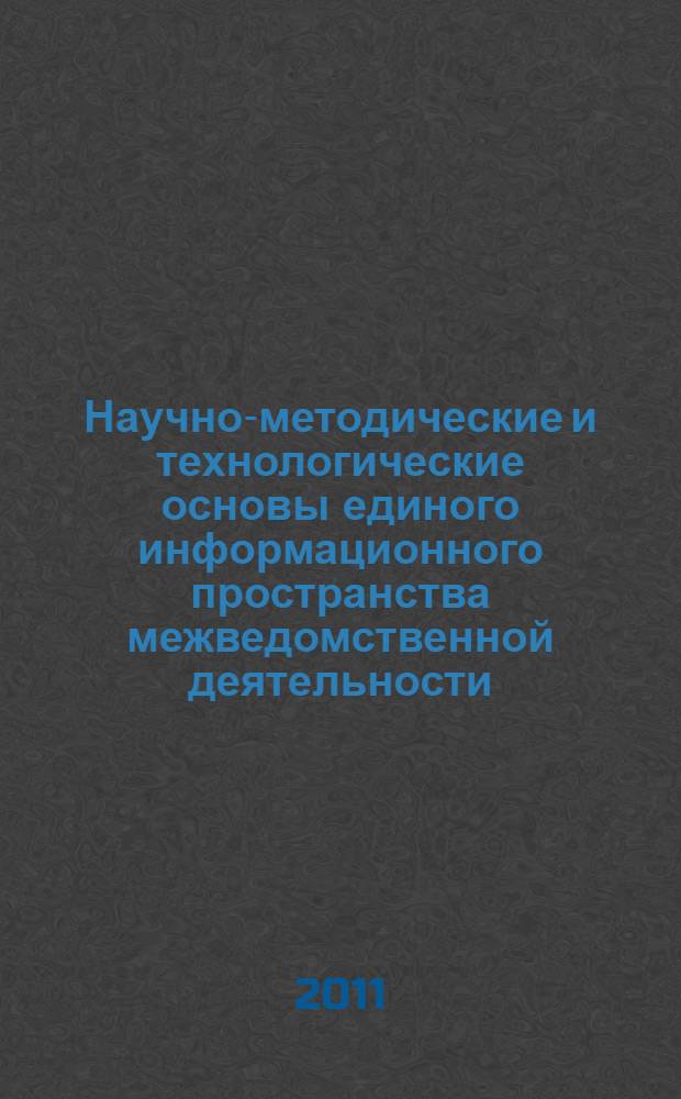 Научно-методические и технологические основы единого информационного пространства межведомственной деятельности : автореф. дис. на соиск. учен. степ. д. т. н. : специальность 05.13.01 <Системный анализ, управление и обработка информации по отраслям>