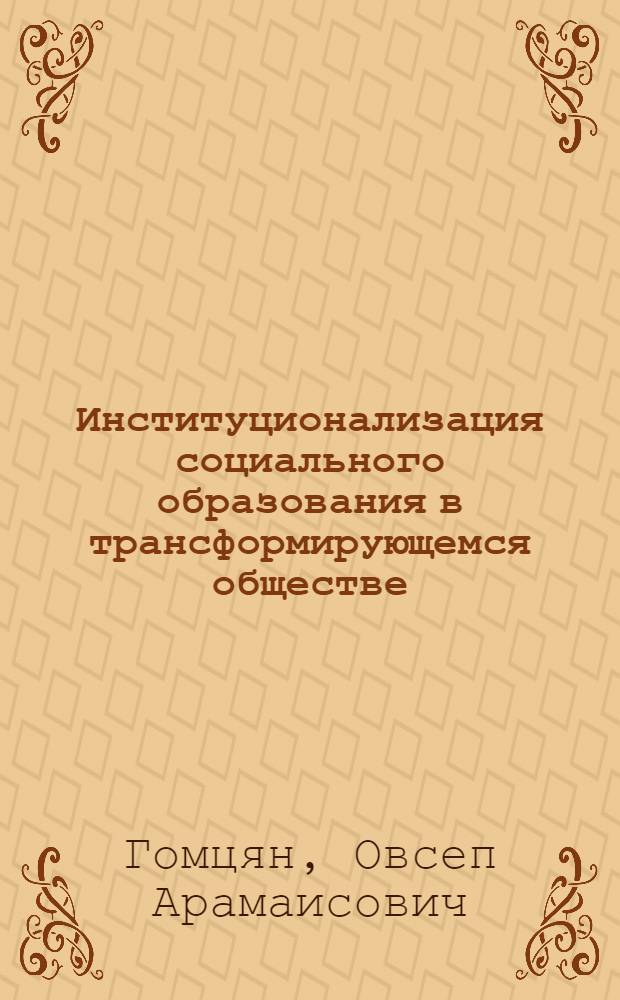 Институционализация социального образования в трансформирующемся обществе: дискуссии и противоречия : автореф. дис. на соиск. учен. степ. к. социол. н. : специальность 22.00.04 <Социальная структура, социальные институты и процессы>