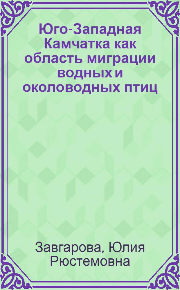 Юго-Западная Камчатка как область миграции водных и околоводных птиц : автореф. дис. на соиск. учен. степ. к. б. н. : специальность 03.02.08 <Экология по отраслям>