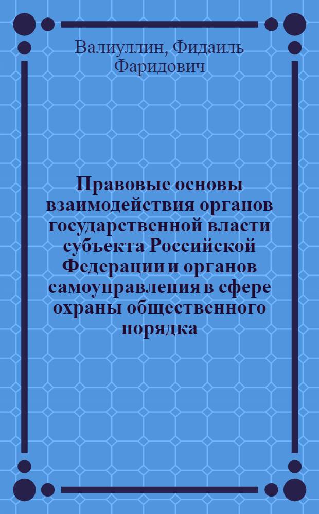 Правовые основы взаимодействия органов государственной власти субъекта Российской Федерации и органов самоуправления в сфере охраны общественного порядка : автореф. дис. на соиск. учен. степ. к. ю. н. : специальность 12.00.02 <Конституционное право; муниципальное право>