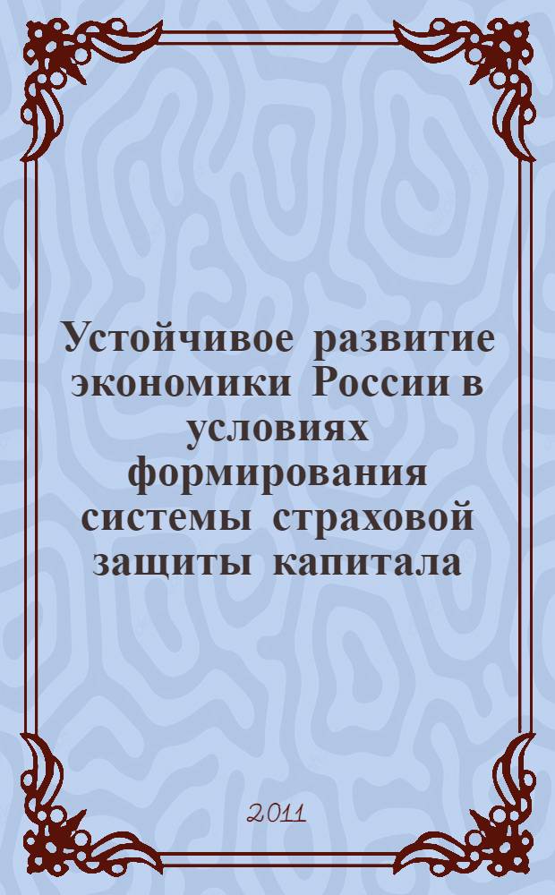 Устойчивое развитие экономики России в условиях формирования системы страховой защиты капитала : автореф. дис. на соиск. учен. степ. д. э. н. : специальность 08.00.01 <Экономическая теория> : специальность 08.00.10 <Финансы, денежное обращение и кредит>