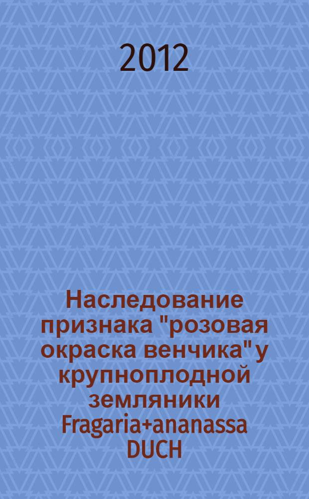 Наследование признака "розовая окраска венчика" у крупноплодной земляники Fragaria+ananassa DUCH. : автореф. дис. на соиск. учен. степ. к. б. н. : специальность 03.02.07 <Генетика>
