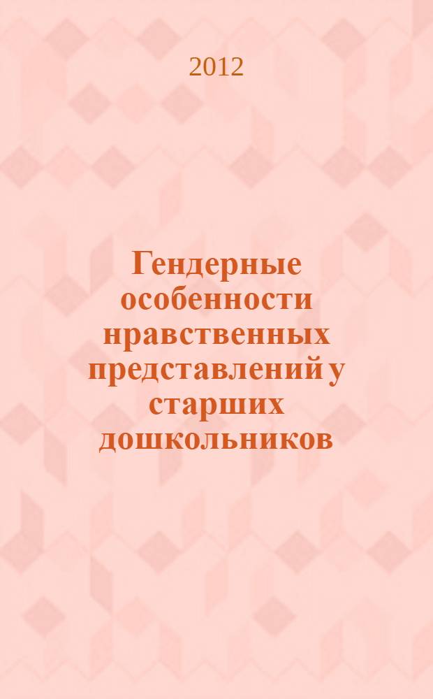 Гендерные особенности нравственных представлений у старших дошкольников : автореф. дис. на соиск. учен. степ. к. психол. н. : специальность 19.00.07 <Педагогическая психология>