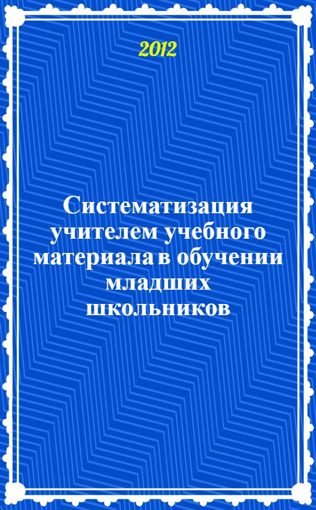 Систематизация учителем учебного материала в обучении младших школьников : автореф. дис. на соиск. учен. степ. д. п. н. : специальность 13.00.01 <Общая педагогика, история педагогики и образования>
