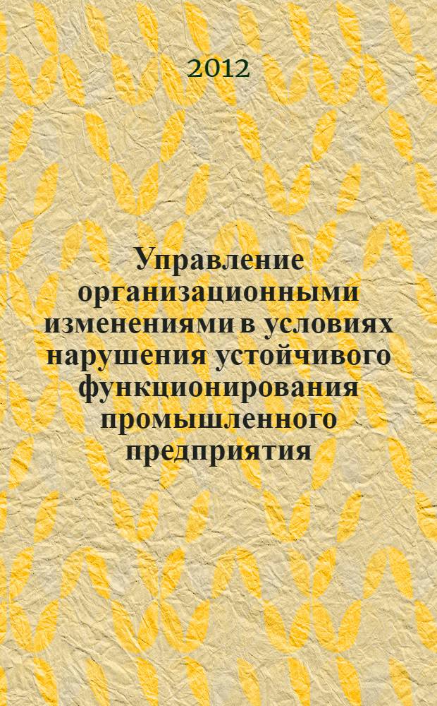 Управление организационными изменениями в условиях нарушения устойчивого функционирования промышленного предприятия : автореф. дис. на соиск. учен. степ. к. э. н. : специальность 08.00.05 <Экономика и управление народным хозяйством по отраслям и сферам деятельности>