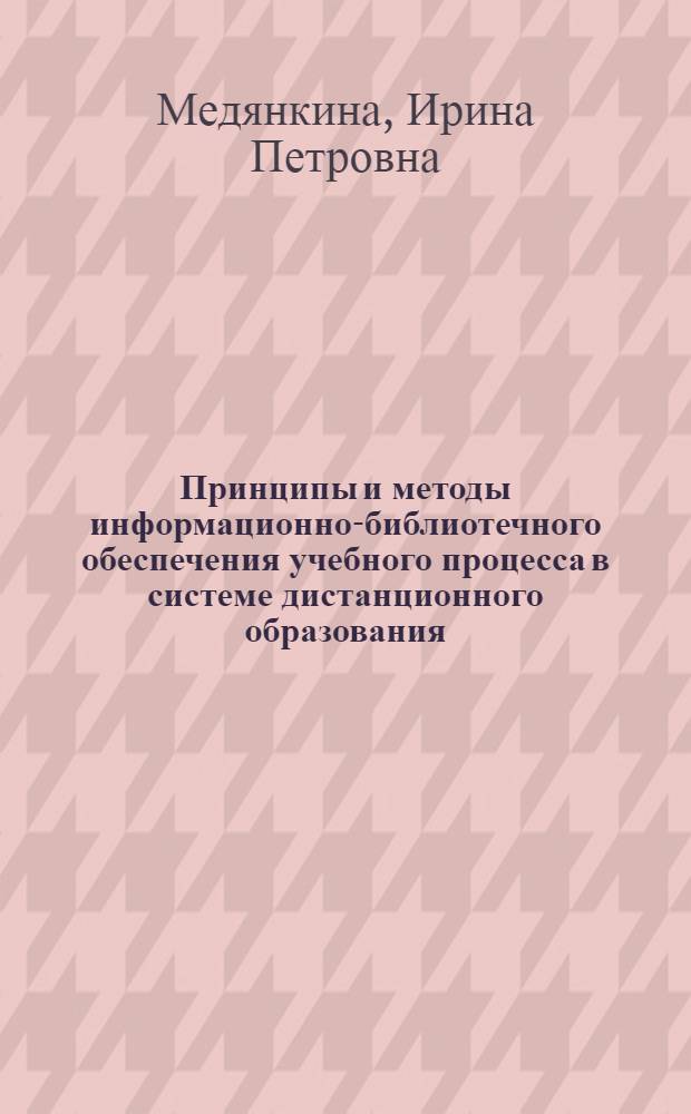 Принципы и методы информационно-библиотечного обеспечения учебного процесса в системе дистанционного образования : автореф. дис. на соиск. учен. степ. к. т. н. : специальность 05.25.05 <Информационные системы и процессы>