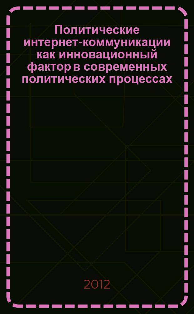 Политические интернет-коммуникации как инновационный фактор в современных политических процессах : автореф. дис. на соиск. учен. степ. д. полит. н. : специальность 23.00.02 <Политические институты, политические процессы и технологии>