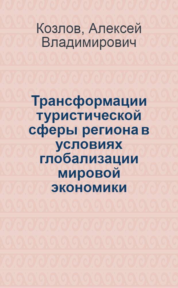 Трансформации туристической сферы региона в условиях глобализации мировой экономики : (на примере Ростовской области) : автореф. дис. на соиск. учен. степ. к. э. н. : специальность 08.00.14 <Мировая экономика> : специальность 08.00.05 <Экономика и управление народным хозяйством по отраслям и сферам деятельности>