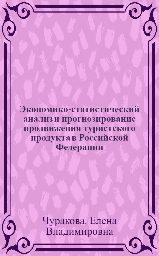 Экономико-статистический анализ и прогнозирование продвижения туристского продукта в Российской Федерации : автореф. дис. на соиск. учен. степ. к. э. н. : специальность 08.00.12 <Бухгалтерский учет, статистика>