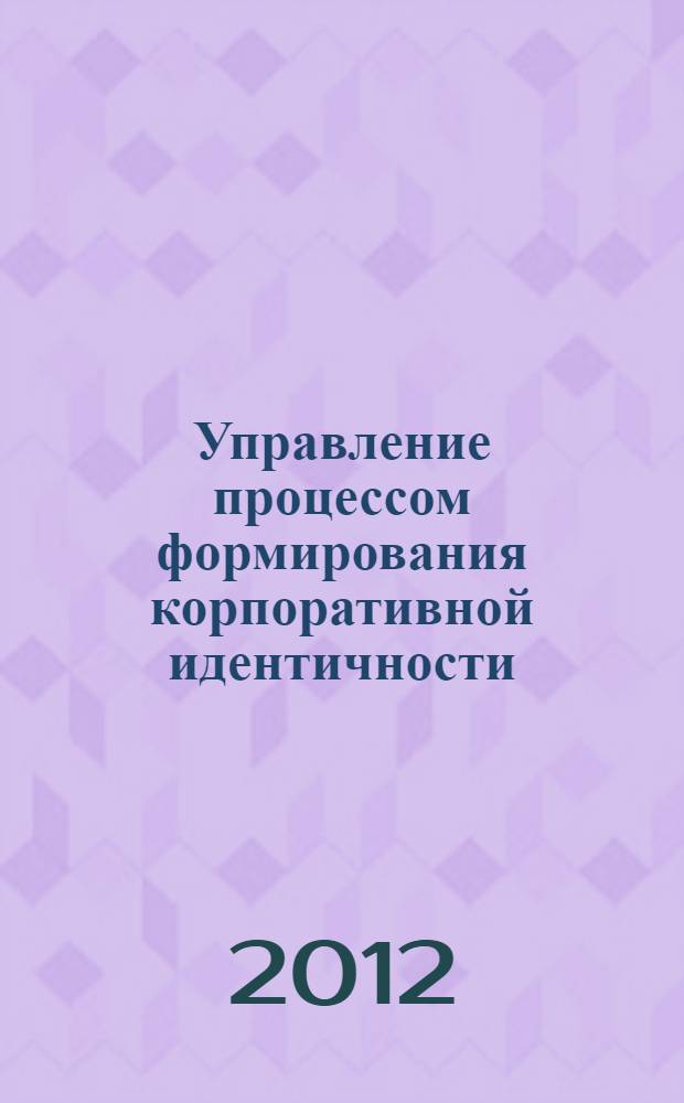 Управление процессом формирования корпоративной идентичности : автореф. дис. на соиск. учен. степ. к. э. н. : специальность 08.00.05 <Экономика и управление народным хозяйством по отраслям и сферам деятельности>