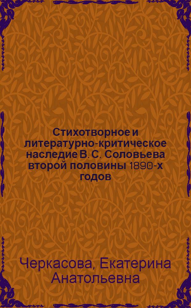 Стихотворное и литературно-критическое наследие В. С. Соловьева второй половины 1890-х годов: концепция русской поэзии : автореф. дис. на соиск. учен. степ. к. филол. н. : специальность 10.01.01 <Русская литература>