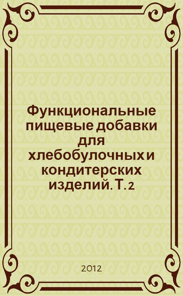 Функциональные пищевые добавки для хлебобулочных и кондитерских изделий. Т. 2