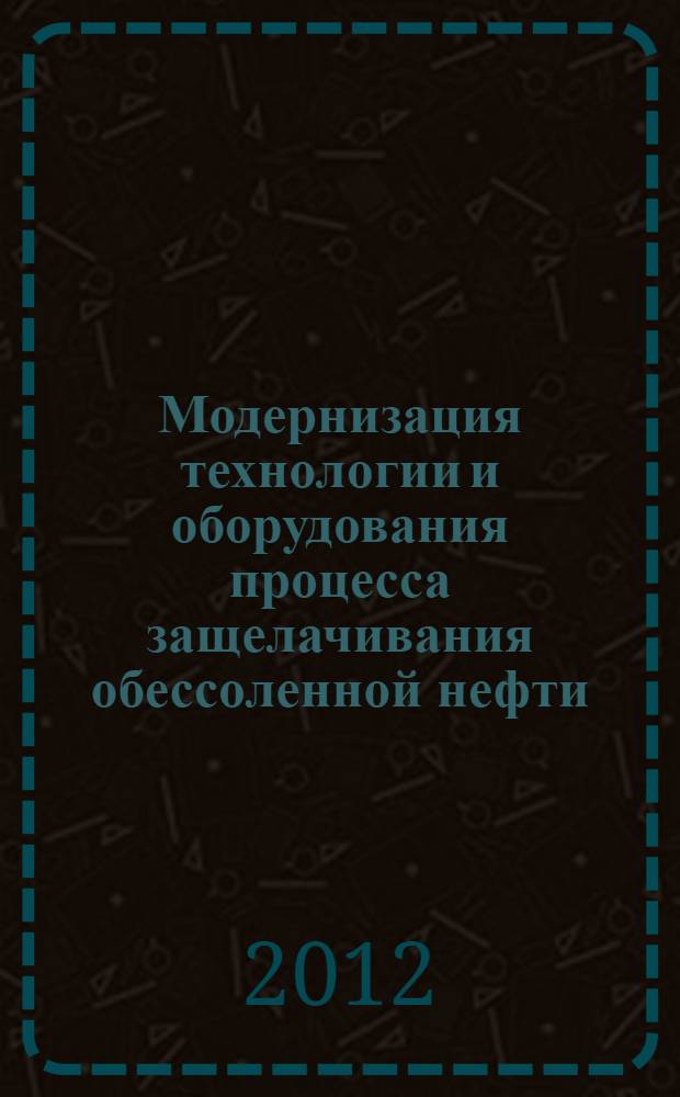 Модернизация технологии и оборудования процесса защелачивания обессоленной нефти : автореф. дис. на соиск. учен. степ. к. т. н. : специальность 05.17.07 <Химическая технология топлива и высокоэнергетических веществ>