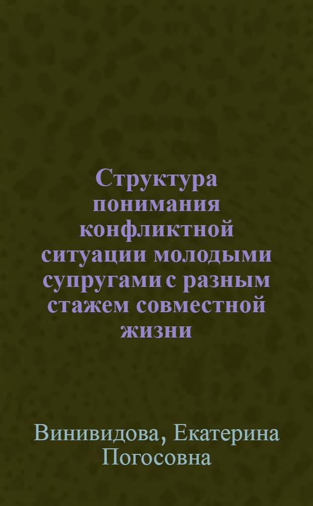 Структура понимания конфликтной ситуации молодыми супругами с разным стажем совместной жизни : автореф. дис. на соиск. учен. степ. к. психол. н. : специальность 19.00.05 <Социальная психология>
