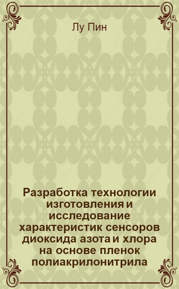 Разработка технологии изготовления и исследование характеристик сенсоров диоксида азота и хлора на основе пленок полиакрилонитрила : автореф. дис. на соиск. учен. степ. к. т. н. : специальность 05.27.01 <Твердотельная электроника, радиоэлектронные компоненты, микро- и наноэлектроника на квантовых эффектах>