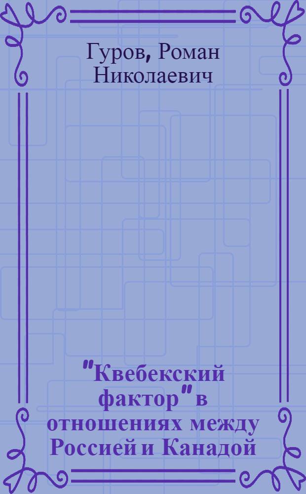 "Квебекский фактор" в отношениях между Россией и Канадой : автореф. дис. на соиск. учен. степ. к. полит. н. : специальность 23.00.04 <Политические проблемы международных отношений, глобального и регионального развития>